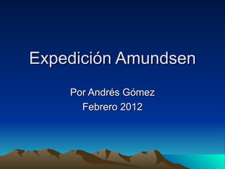 Expedición Amundsen Por Andrés Gómez Febrero 2012 
