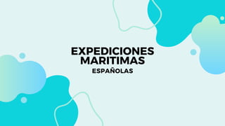 EXPEDICIONES
MARITIMAS
ESPAÑOLAS
 