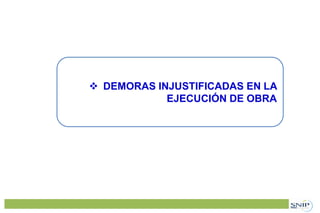  DEMORAS INJUSTIFICADAS EN LA
EJECUCIÓN DE OBRA
 