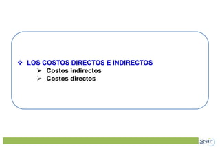  LOS COSTOS DIRECTOS E INDIRECTOS
 Costos indirectos
 Costos directos
 