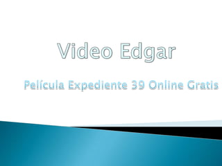 Video Edgar  Película Expediente 39 Online Gratis 