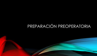 PREPARACIÓN PREOPERATORIA
 