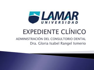 ADMINISTRACIÓN DEL CONSULTORIO DENTAL
Dra. Gloria Isabel Rangel Ismerio
 