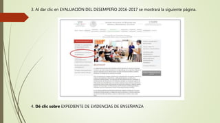 3. Al dar clic en EVALUACIÓN DEL DESEMPEÑO 2016-2017 se mostrará la siguiente página.
4. Dé clic sobre EXPEDIENTE DE EVIDENCIAS DE ENSEÑANZA
 