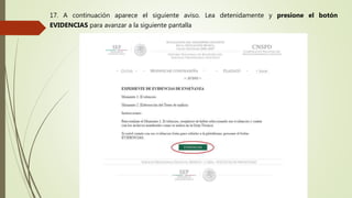 17. A continuación aparece el siguiente aviso. Lea detenidamente y presione el botón
EVIDENCIAS para avanzar a la siguiente pantalla
 
