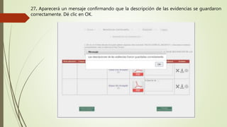 27. Aparecerá un mensaje confirmando que la descripción de las evidencias se guardaron
correctamente. Dé clic en OK.
 