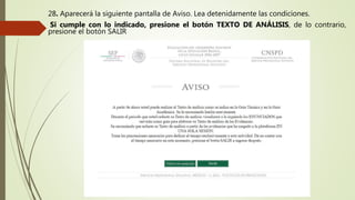 28. Aparecerá la siguiente pantalla de Aviso. Lea detenidamente las condiciones.
Si cumple con lo indicado, presione el botón TEXTO DE ANÁLISIS, de lo contrario,
presione el botón SALIR
 