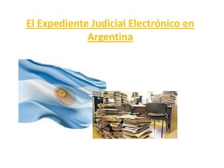 El Expediente Judicial Electrónico en
             Argentina
 