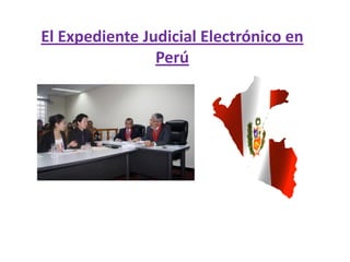 El Expediente Judicial Electrónico en
                Perú
 
