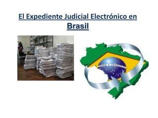 El Expediente Judicial Electrónico en
               Brasil
 