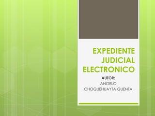 EXPEDIENTE
     JUDICIAL
ELECTRONICO
      AUTOR:
     ANGELO
CHOQUEHUAYTA QUENTA
 