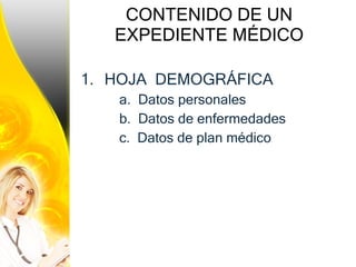 CONTENIDO DE UN EXPEDIENTE MÉDICO HOJA  DEMOGRÁFICA a.  Datos personales b.  Datos de enfermedades c.  Datos de plan médico 