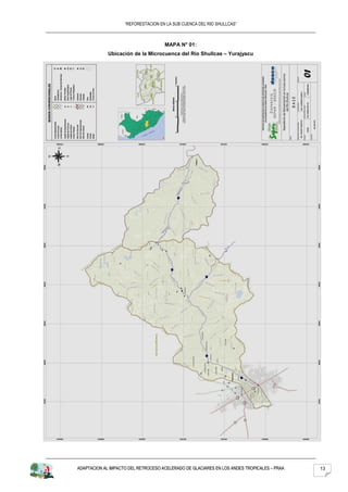 “REFORESTACION EN LA SUB CUENCA DEL RIO SHULLCAS”



                                     MAPA N° 01:
             Ubicación de la Microcuenca del Río Shullcas – Yurajyacu




ADAPTACION AL IMPACTO DEL RETROCESO ACELERADO DE GLACIARES EN LOS ANDES TROPICALES – PRAA   13
 