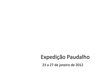 Expedição Paudalho
23 a 27 de janeiro de 2012
 