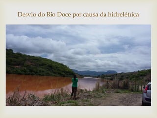 
Desvio do Rio Doce por causa da hidrelétrica
 