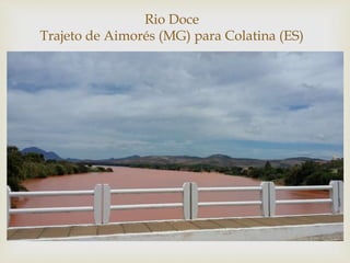 
Rio Doce
Trajeto de Aimorés (MG) para Colatina (ES)
 
