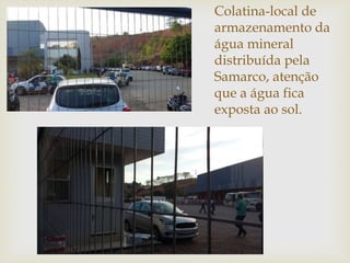 Colatina-local de
armazenamento da
água mineral
distribuída pela
Samarco, atenção
que a água fica
exposta ao sol.
 