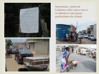 Sooretama , perto de
Linhares sofre com a seca e
se abastece com poços
particulares da cidade
 