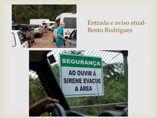 Entrada e aviso atual-
Bento Rodrigues
 