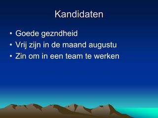 KandidatenGoede gezndheidVrij zijn in de maand augustuZin om in een team te werken