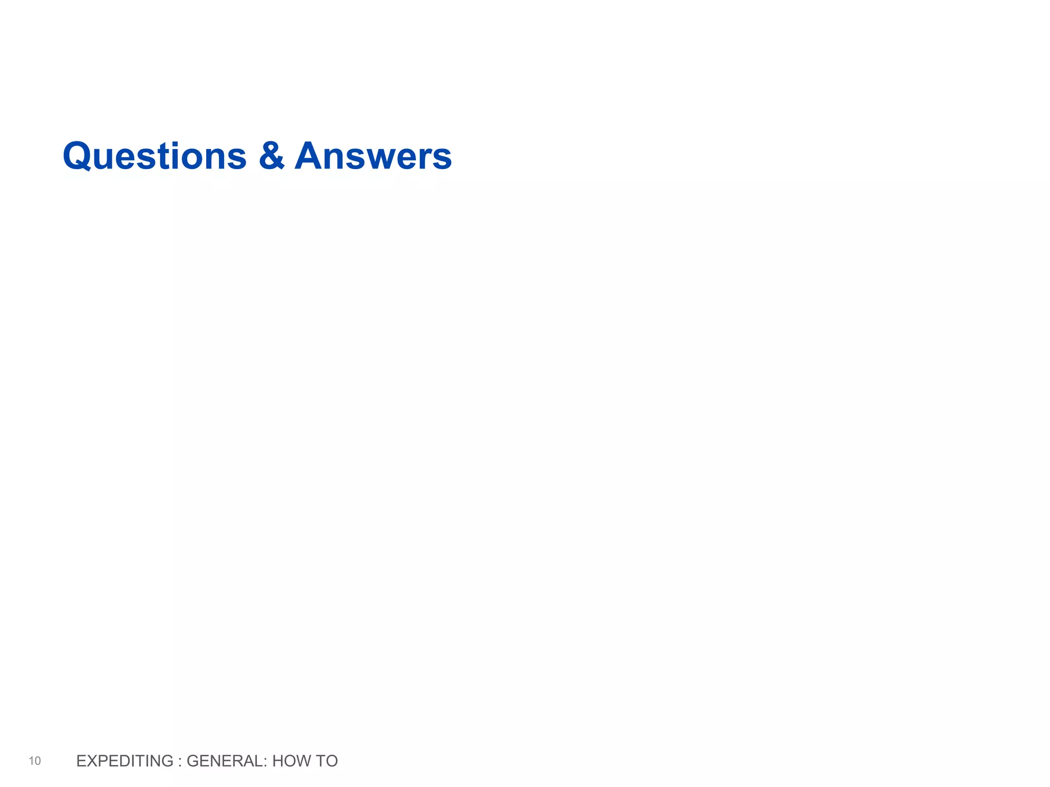 Questions & Answers
10 EXPEDITING : GENERAL: HOW TO
 
