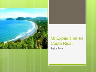 Mi Expedicion en
Costa Rica!
Taylor Trice
 