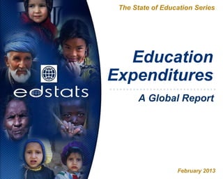 Education
Expenditures
The State of Education Series
February 2013
A Global Report
 