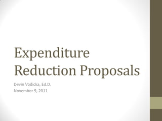 Expenditure
Reduction Proposals
Devin Vodicka, Ed.D.
November 9, 2011
 