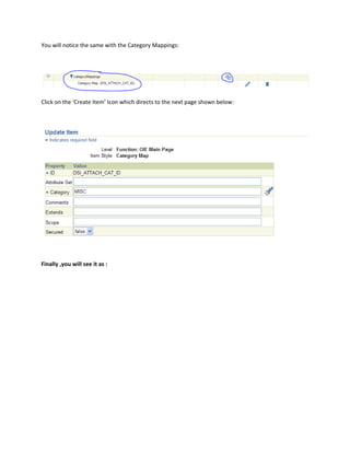 You will notice the same with the Category Mappings:




Click on the ‘Create Item’ Icon which directs to the next page shown below:




Finally ,you will see it as :
 