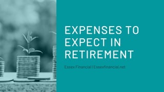 Essex Financial | Essexfinancial.net
EXPENSES TO
EXPECT IN
RETIREMENT
 