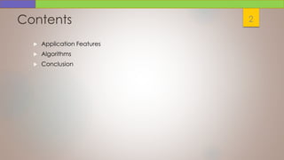 Contents
 Application Features
 Algorithms
 Conclusion
2
 