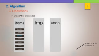 72. Algorithm
3. Operations
 Undo (After click undo)
items
4data
5data
6data
7data
2data
3data
1data
tmp undo
Value = ADD
Position = 3
 