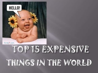 TOP 15 EXPENSIVE  THINGS IN THE WORLD 