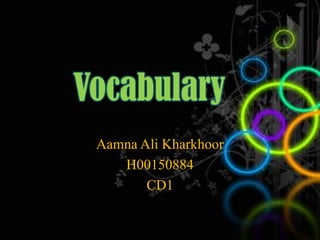 Vocabulary Aamna Ali Kharkhoor H00150884 CD1 