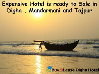 Expensive Hotel is ready to Sale in
Digha , Mandarmani and Tajpur
 