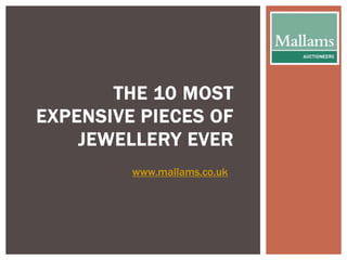 THE 10 MOST
EXPENSIVE PIECES OF
JEWELLERY EVER
www.mallams.co.uk

 