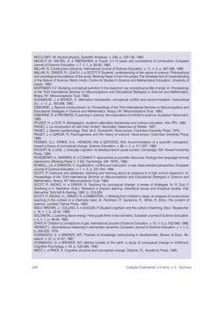 MCCLOSKY, M. Intuitive physics. Scientific American, v. 248, p. 122-130, 1983.
 MEHEUT, M.; SALTIEL, E. e TIBERGHIEN, A. Pupils’ (11-12 years old) conceptions of combustion. European
 Journal of Science Education, v. 7, n. 1, p. 83-93, 1985.
 MILLAR, R. Constructive criticisms. International Journal of Science Education, v. 11, n. 5, p. 587-596, 1989.
 MILLAR, R.; DRIVER, R.; LEACH, J. e SCOTT, P Students’ understanding of the nature of science: Philosophical
                                                   .
 and sociological foundations of the study. Working Paper 2 from the project The Development of Understanding
 of the Nature of Science. Reino Unido: Centre for Studies in Science and Mathematics Education, University of
 Leeds, 1993.
 MORTIMER, E.F. Studying conceptual evolution in the classroom as conceptual profile change. In: Proceedings
 of the Third International Seminar on Misconceptions and Educational Strategies in Science and Mathematics.
 Ithaca, NY: Misconceptions Trust, 1993.
 NUSSBAUM, J. e NOVICK, S. Alternative frameworks, conceptual conflict and accommodation. Instructional
 Sci., v. 11, p. 183-208, 1982.
 OSBORNE, J. Beyond constructivism. In: Proceedings of the Third International Seminar on Misconceptions and
 Educational Strategies in Science and Mathematics. Ithaca, NY: Misconceptions Trust, 1993.
 OSBORNE, R. e FREYBERG, P Learning in science: the implications of children’s science. Auckland: Heinemann,
                                .
 1985.
 PFUNDT, H. e DUIT, R. Bibliography: student’s alternative frameworks and science education. Kiel: IPN, 1985.
 PIAGET, J. La construction de reél chez l’enfant. Neuchâtel: Delachaux et Niestlé, 1937.
 PIAGET, J. Genetic epistemology. Trad. de E. Duckworth. Nova Iorque: Columbia University Press, 1970.
 PIAGET, J. e GARCIA, R. Psychogenesis and the history of science. Nova Iorque: Columbia University Press,
 1989.
 POSNER, G.J.; STRIKE, K.A.; HEWSON, P e GERTZOG, W.A. Accommodation of a scientific conception:
                                               .W.
 toward a theory of conceptual change. Science Education, v. 66, n. 2, p. 211-227, 1982.
 ROGOFF, B. e LAVE, J. Everyday cognition: its development in social context. Cambridge, MA: Havard University
 Press, 1984.
 ROSEBERRY, A.; WARREN, B. e CONANT, F. Approaches to scientific discourse: findings from language minority
 classrooms (Working Paper n. 1-92). Cambridge, MA: TERC, 1992.
 ROWELL, J.A. e DAWSON, C. Equilibration, conflict and instruction: a new class-oriented perspective. European
 Journal of Science Education, v. 7, n. 3, p. 331-344, 1984.
 SCOTT, P Overtures and obstacles: teaching and learning about air pressure in a high school classroom. In:
            .
 Proceedings of the Third International Seminar on Misconceptions and Educational Strategies in Science and
 Mathematics. Ithaca, NY: Misconceptions Trust, 1993.
 SCOTT, P ASOKO, H. e DRIVER, R. Teaching for conceptual change: a review of strategies. In: R. Duit, F.
             .;
 Goldberg e H. Niedderer (Eds.). Research in physics learning: theoretical issues and empirical studies. Kiel,
 Alemanha: Schmidt & Klannig, 1992. p. 310-329.
 SCOTT, P ASOKO, H.; DRIVER, R. e EMBERTON, J. Working from children’s ideas: an analysis of constructivist
            .;
 teaching in the context of a chemistry topic. In: Fensham, P Gunstone, R., White, R. (Eds.) The content of
                                                                 .,
 science. Londres: Falmer Press, 1994.
 SEELY BROWN, J.; COLLINS, A. e DUGUID, P Situated cognition and the culture of learning. Educ. Researcher,
                                                 .
 v. 18, n. 1, p. 32-42, 1989.
 SOLOMON, J. Learning about energy: How pupils think in two domains. European Journal of Science Education,
 v. 5, n. 1, p. 49-59, 1983.
 STAVY, R. Children’s conceptions of gas. International Journal of Science Education, v. 10, n. 5, p. 552-560, 1988.
 VIENNOT, L. Spontaneous reasoning in elementary dynamics. European Journal of Science Education, v. 1, n. 2,
 p. 205-222, 1979.
 VOSNIADOU, S. e BREWER, W.F. Theories of knowledge restructuring in development. Review of Educ. Re-
 search, v. 57, p. 51-67, 1987.
 VOSNIADOU, S. e BREWER, W.F. Mental models of the earth: a study of conceptual change in childhood.
 Cognitive Psychology, v. 24, p. 535-585, 1992.
 WEST, L. e PINES, A. Cognitive structure and conceptual change. Orlando, FL: Academic Press, 1985.




200                                                                  Coleção Explorando o Ensino, v. 5 - Química
 
