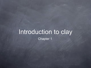 Introduction to clay
Chapter 1
 