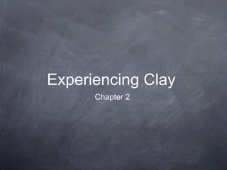 Experiencing Clay
Chapter 2
 