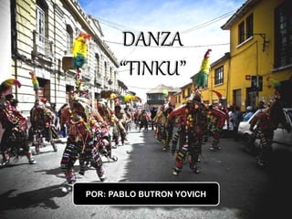 DANZA
“TINKU”
POR: PABLO BUTRON YOVICH
 