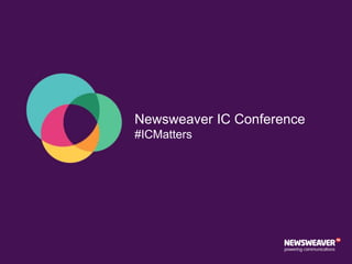 Newsweaver IC Conference
#ICMatters
 