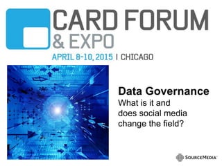 Data Governance
What is it and
does social media
change the field?
 