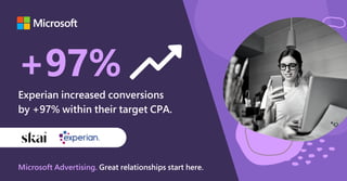 Microsoft Advertising. Great relationships start here.
+97%
Experian increased conversions
by +97% within their target CPA.
 