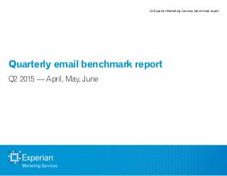 Quarterly email benchmark report
Q2 2015 — April, May, June
An Experian Marketing Services benchmark reportAn Experian Marketing Services benchmark report
 