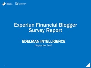 1
EDELMAN INTELLIGENCE
Experian Financial Blogger
Survey Report
September 2016
 