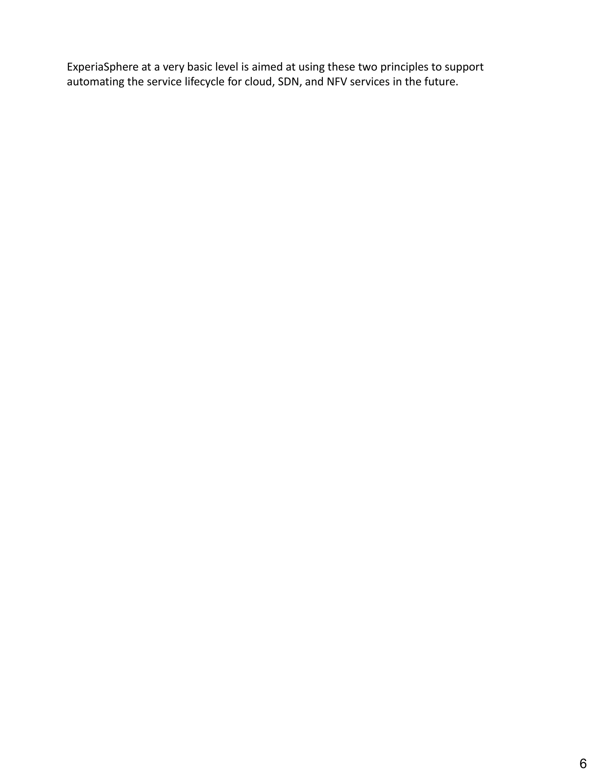 ExperiaSphere at a very basic level is aimed at using these two principles to support
automating the service lifecycle for cloud, SDN, and NFV services in the future.
6
 