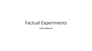 Factual Experiments
Harry Allinson
 