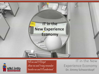 IT in the
New Experience
   Economy




                    IT in the New
             Experience Economy
                 Dr. Jimmy Schwarzkopf
 