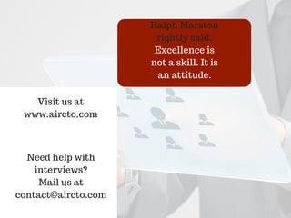 Ralph Marston
rightly said,
Excellence is
not a skill. It is
an attitude.
Visit us at
www.aircto.com
Need help with
interv...