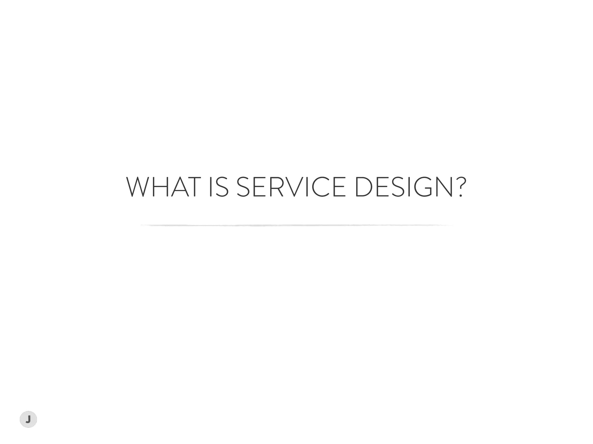 WHAT IS SERVICE DESIGN?
 